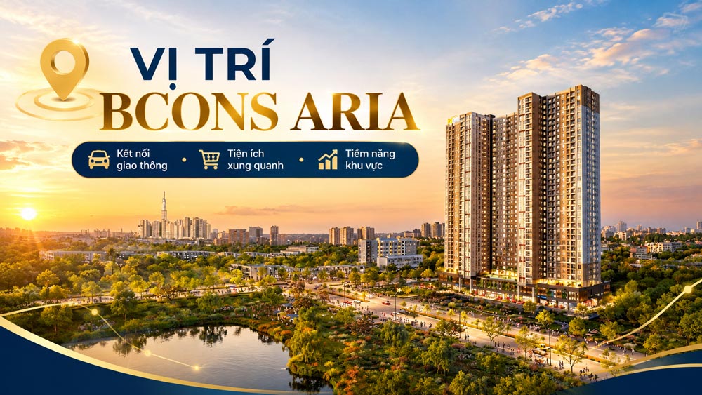 Vị trí Bcons Aria ở đâu? Phân tích lợi thế kết nối và tiềm năng khu vực